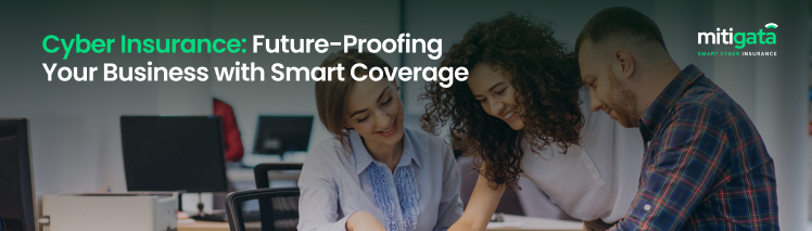 Cyber Insurance: Future-Proofing Your Business with Smart Coverage