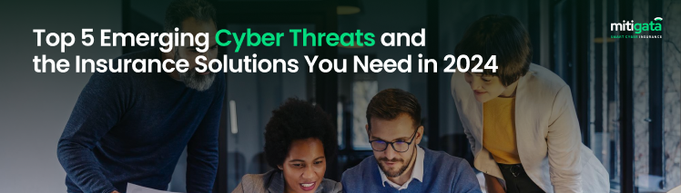 Top 5 Emerging Cyber Threats and the Insurance Solutions You Need in 2024