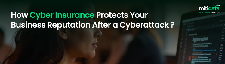 How Cyber Insurance Protects Your Business Reputation After a Cyberattack?